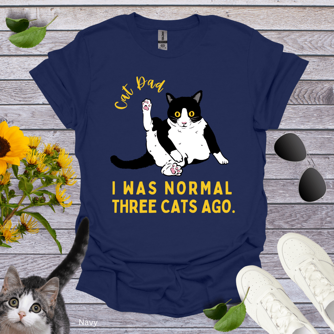 Cat Dad: I Was Normal Three Cats Ago T-Shirt