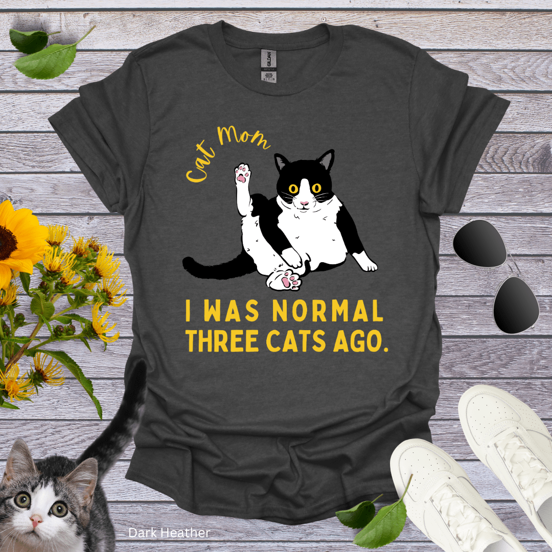 Cat Mom: I Was Normal Three Cats Ago T-Shirt