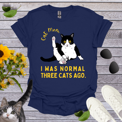 Cat Mom: I Was Normal Three Cats Ago T-Shirt