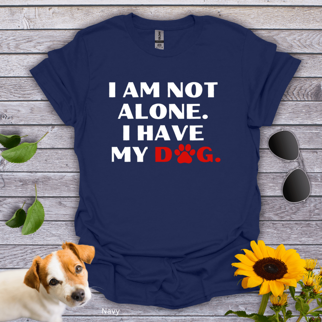 I Am Not Alone. I Have My Dog T-Shirt