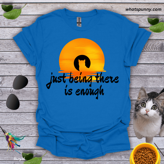 Just Being There Is Enough T-Shirt