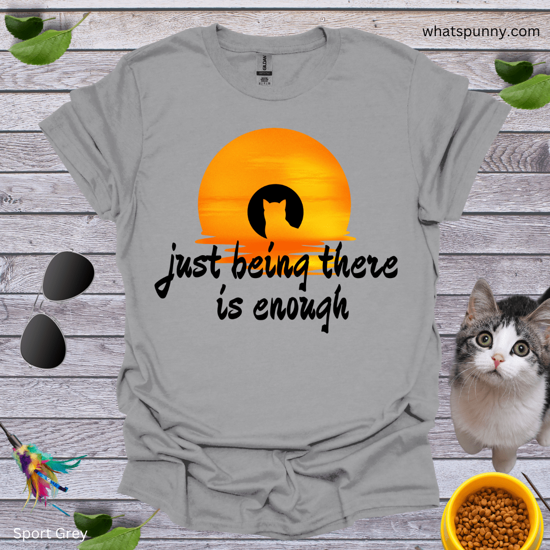 Just Being There Is Enough T-Shirt