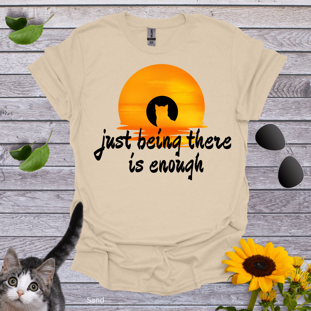 Just Being There Is Enough T-Shirt