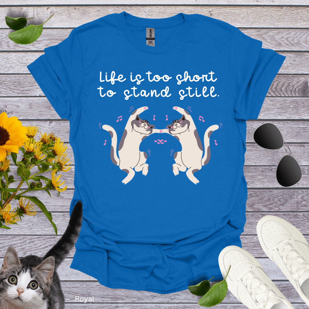 Life is Too Short to Stand Still T-Shirt