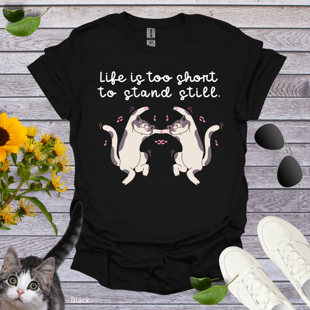 Life is Too Short to Stand Still T-Shirt