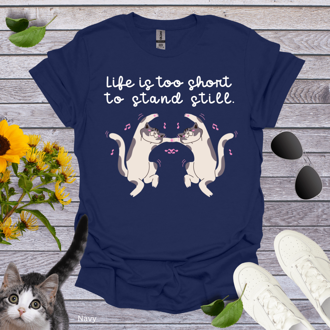 Life is Too Short to Stand Still T-Shirt