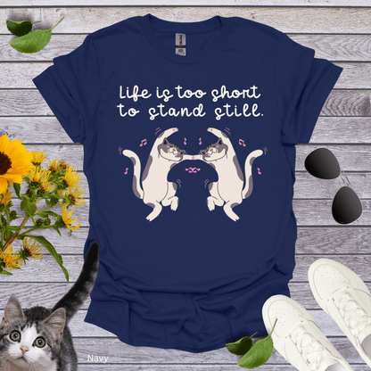 Life is Too Short to Stand Still T-Shirt