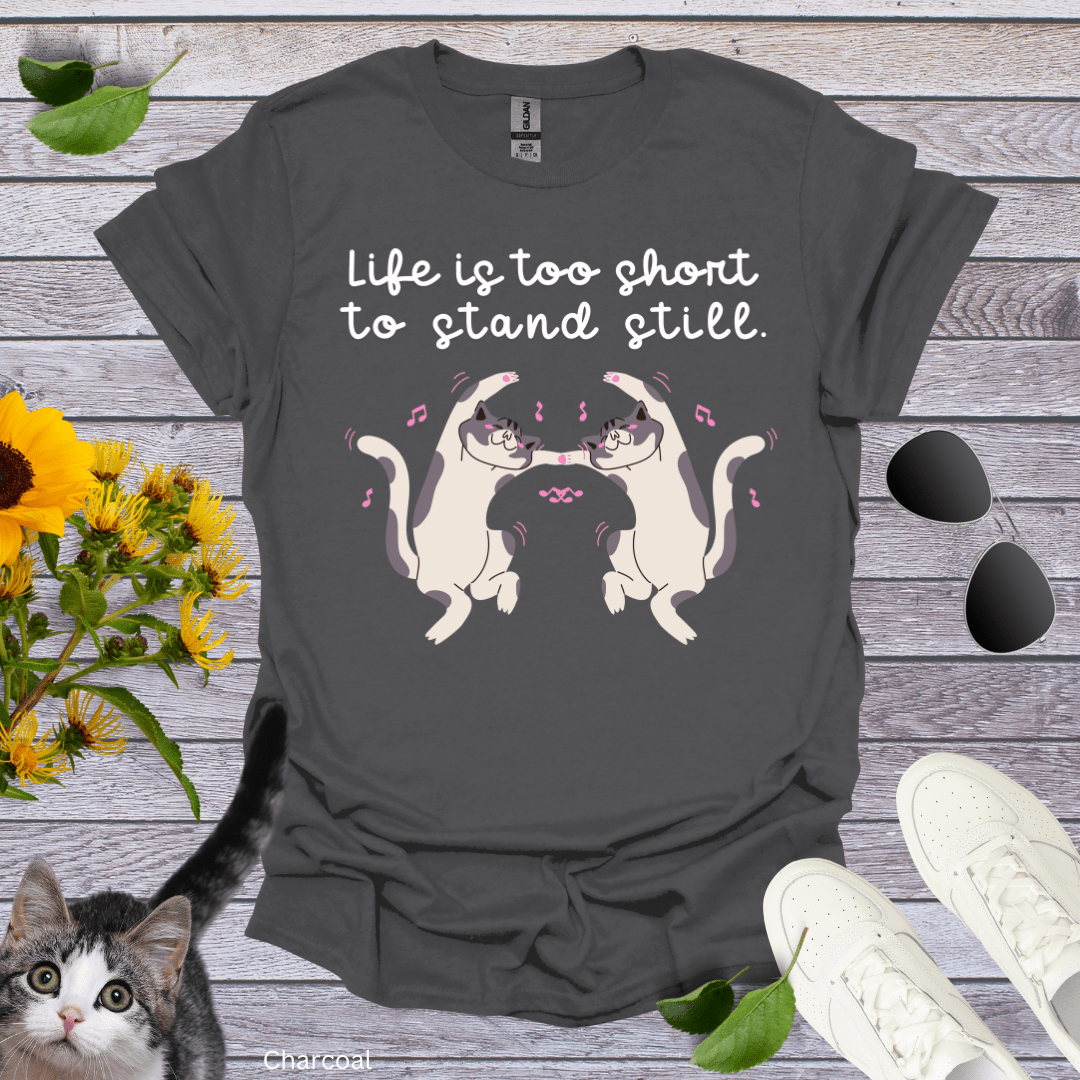 Life is Too Short to Stand Still T-Shirt