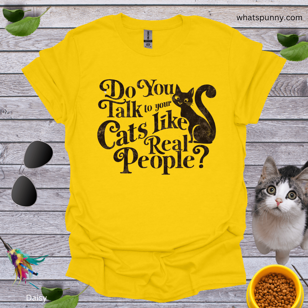 Talk to Cats Like Real People T-Shirt