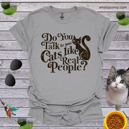 Talk to Cats Like Real People T-Shirt