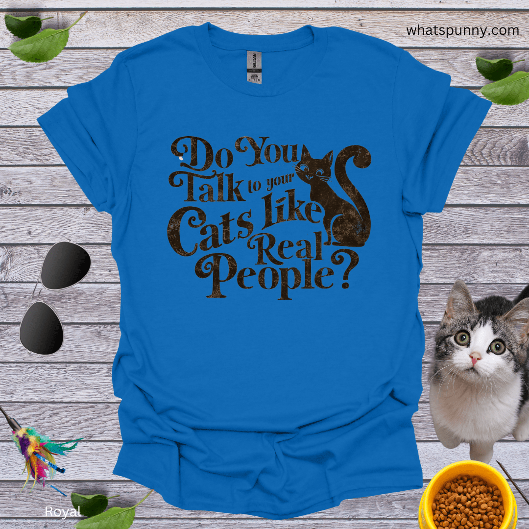 Talk to Cats Like Real People T-Shirt