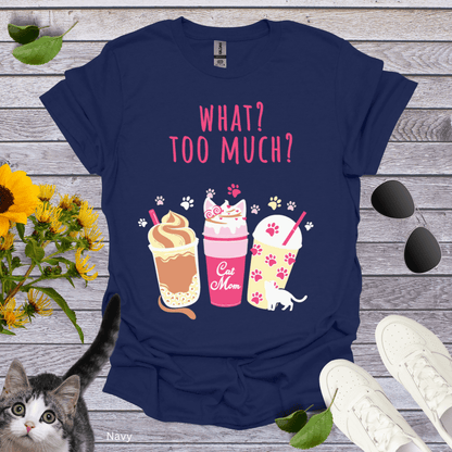 What? Too Much? T-Shirt