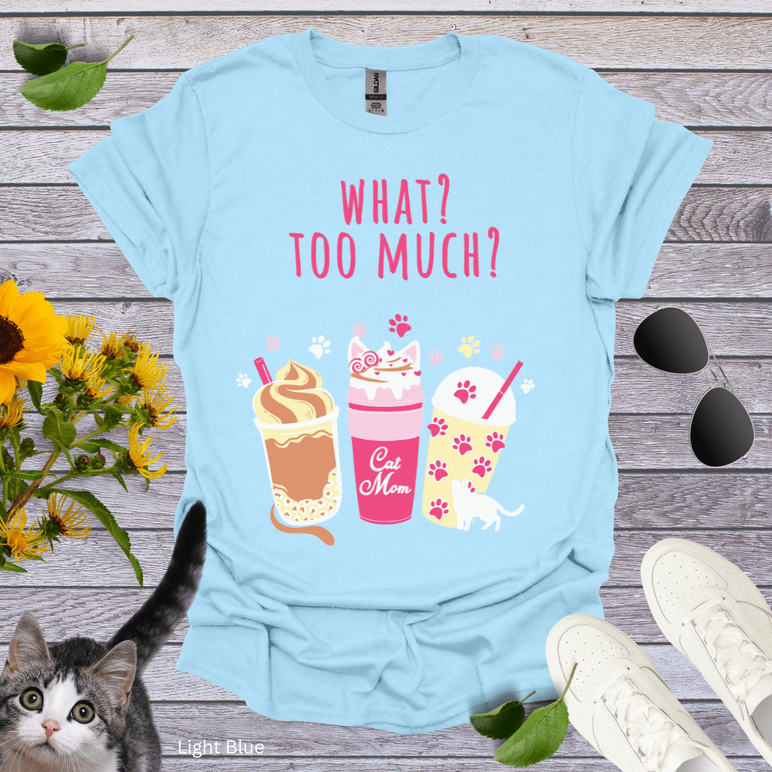 What? Too Much? T-Shirt