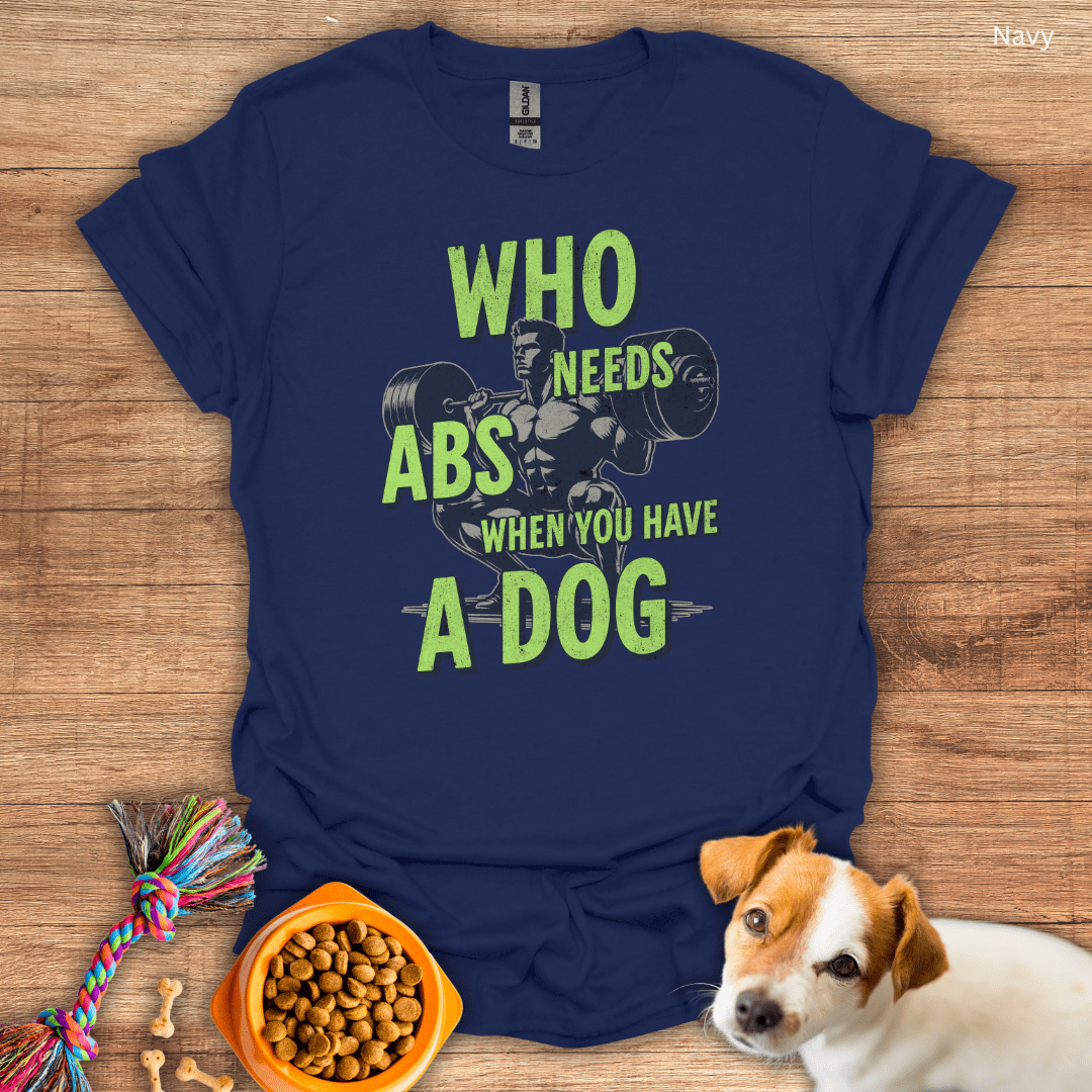 Who Needs Abs When You Have A Dog Unisex T-Shirt