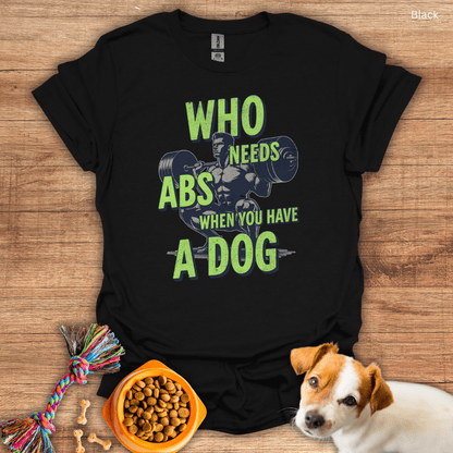 Who Needs Abs When You Have A Dog Unisex T-Shirt