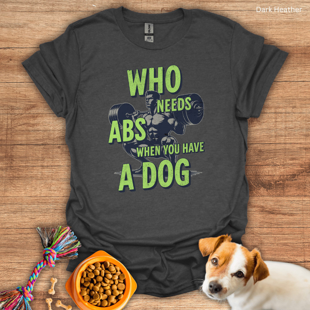 Who Needs Abs When You Have A Dog Unisex T-Shirt