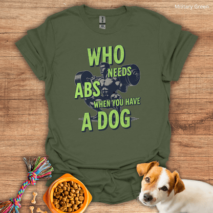 Who Needs Abs When You Have A Dog Unisex T-Shirt